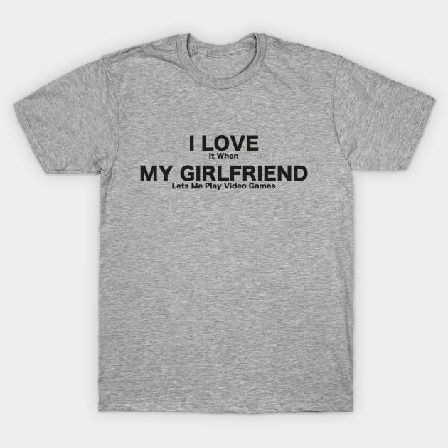 I LOVE It When MY GIRLFRIEND Lets Me Play Video Games T-Shirt, Tee shirt, T shirt-Novelty T-Shirt by BennaDesign